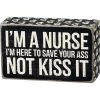 Wood Sign - I'm A Nurse I'm Here To Save Your Ass Not Kiss It