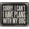 Box Sorry I Can't I Have Plans With My Dog -Artisan Décor Shop 28665
