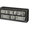 Wood Sign - How Do I Take My Coffee? Very Seriously -Artisan Décor Shop 31060